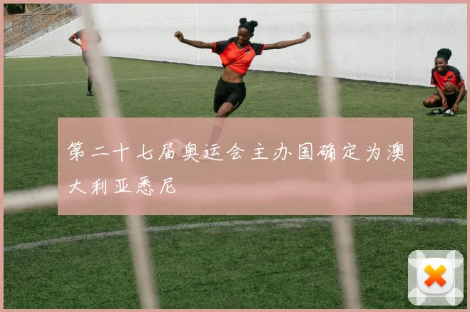 第二十七届奥运会主办国确定为澳大利亚悉尼