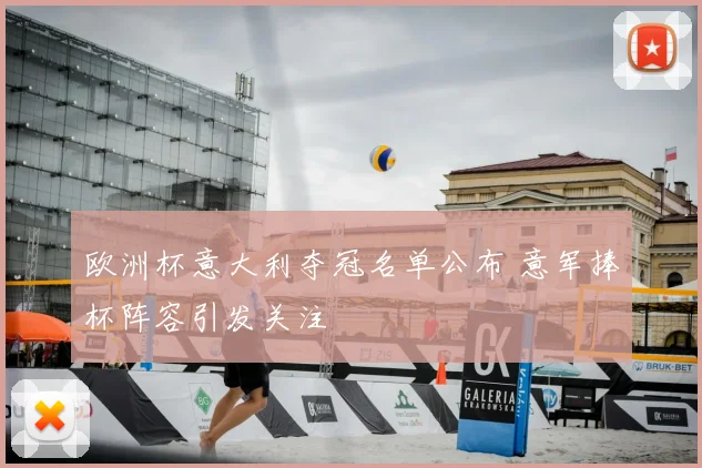 欧洲杯意大利夺冠名单公布 意军捧杯阵容引发关注