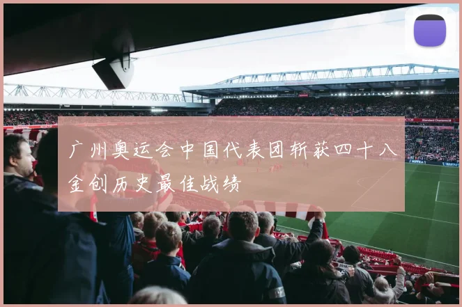 广州奥运会中国代表团斩获四十八金创历史最佳战绩